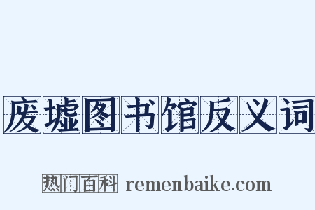 废墟图书馆反义词是什么意思的图片